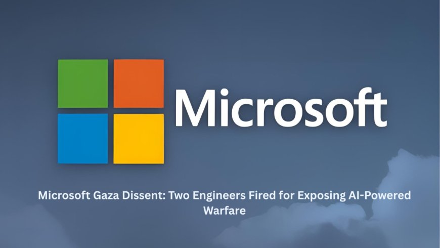 Microsoft Gaza Dissent: Two Engineers Fired for Exposing AI-Powered Warfare