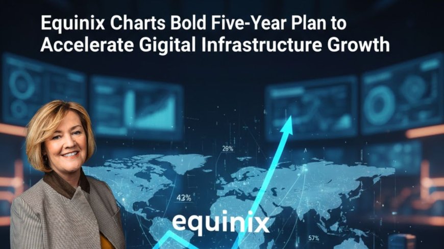 Equinix Charts Bold Five-Year Plan to Accelerate Global Digital Infrastructure Growth - Bio Points New