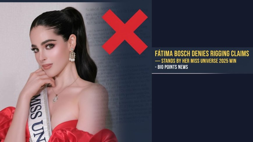 Fátima Bosch denies rigging claims — stands by her Miss Universe 2025 win  - Bio Points News