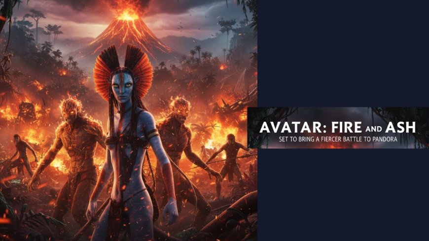 Avatar: Fire and Ash Set to Bring a Fiercer Battle to Pandora  - Bio Points News