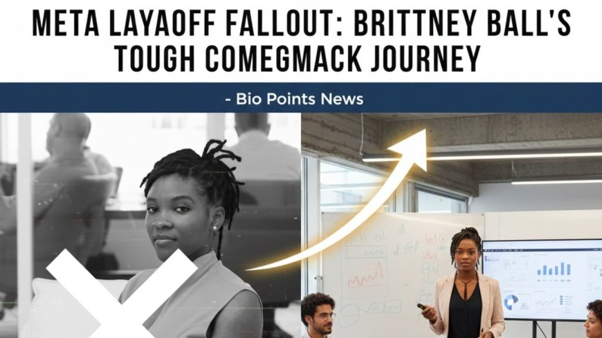 Meta Layoff Fallout: Brittney Ball’s Tough Comeback Journey   - Bio Points News