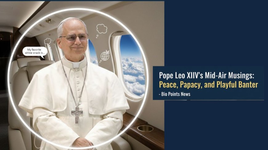 Pope Leo XIV's Mid-Air Musings: Peace, Papacy, and Playful Banter - Bio Points News