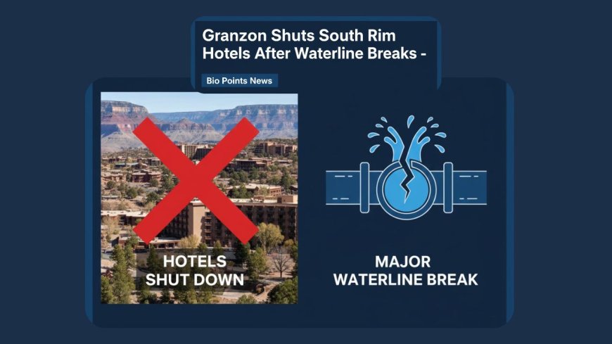 Grand Canyon Shuts South Rim Hotels After Waterline Breaks - Bio Points News