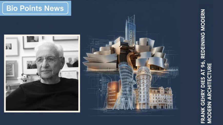 Frank Gehry Dies at 96, Redefining Modern Architecture - Bio Points News