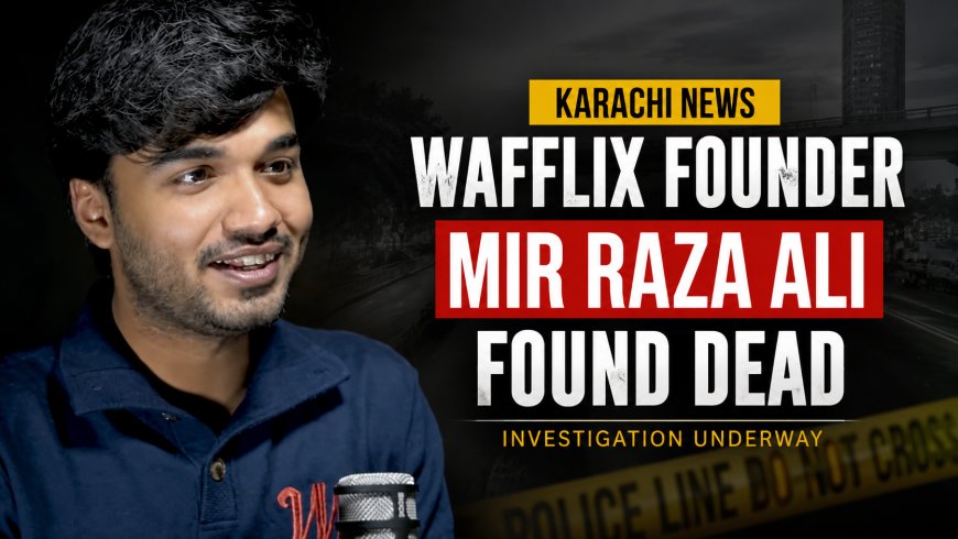Wafflix Founder Mir Raza Ali Found Dead: Investigation Continues