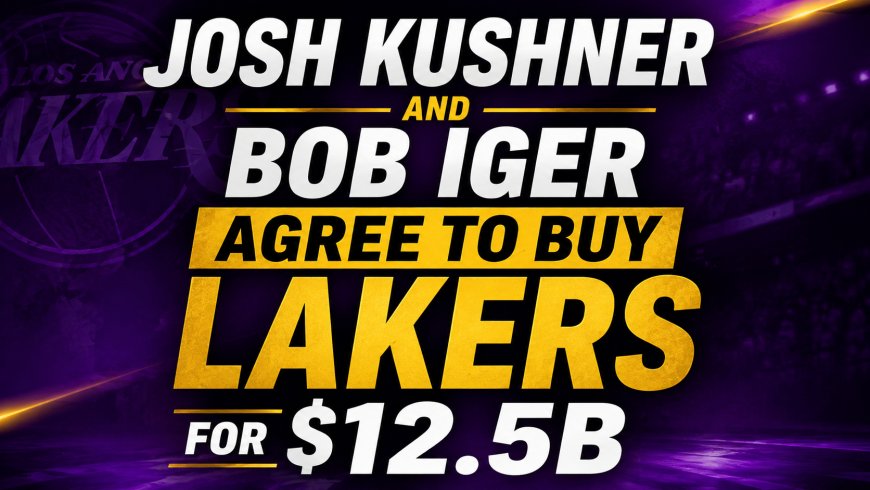 Josh Kushner and Bob Iger Agree to Buy Lakers for $12.5B