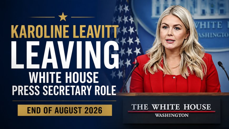 Karoline Leavitt Leaving White House Press Secretary Role