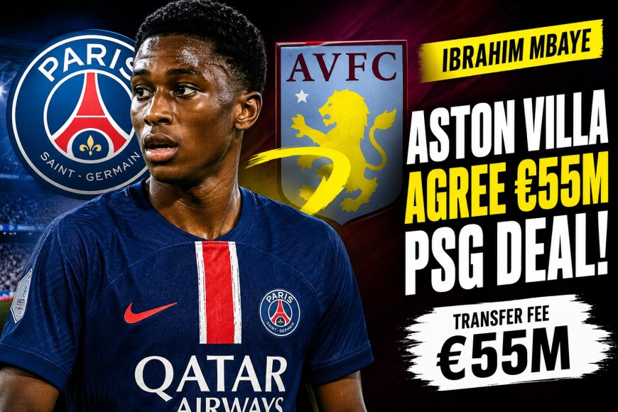 Ibrahim Mbaye Set for Aston Villa Move in €55m PSG Deal